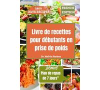 LIVRE DE RECETTES POUR GAIN DE POIDS POUR LES DÉBUTANTS: Des recettes saines et délicieuses pour augmenter votre apport calorique