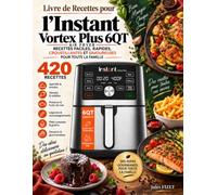 Livre de Recettes pour l’Instant Vortex Plus 6QT Air Fryer: 420 recettes faciles, rapides, croustillantes et savoureuses pour toute la famille