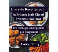 Livre de Recettes pour la Friteuse à air Chaud Princess Dual Heat: Une technique simple pour un goût exceptionnel