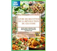 Livre de recettes pour la révolution du glucose: Recettes rapides et délicieuses à faible indice glycémique et plan de repas pour une meilleure santé