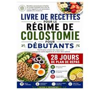 LIVRE DE RECETTES POUR LE RÉGIME DE COLOSTOMIE POUR DÉBUTANTS: Planification simple des repas pour une bonne santé digestive et un bien-être optimal