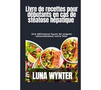 Livre de recettes pour le régime du foie gras pour débutants: Un chemin délicieux pour soigner votre foie naturellement