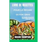 Livre de recettes pour le régime du foie gras: Repas délicieux pour soutenir la santé du foie et restaurer la vitalité