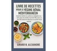 Livre de recettes pour le régime rénal méditerranéen: recettes faibles en sodium et adaptées aux reins pour les stades 3 et 4 de l'IRC, avec un taux de créatinine élevé et un soutien rénal optimal