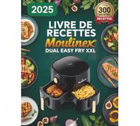 Livre de Recettes Pour Moulinex Dual Easy Fry XXL: Guide complet pour tirer le meilleur parti de votre friteuse à air Moulinex , 300 recettes rapides, saines et gourmandes pour toute la famille