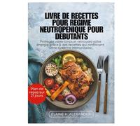 LIVRE DE RECETTES POUR RÉGIME NEUTROPÉNIQUE POUR DÉBUTANTS: Protégez votre corps et retrouvez votre énergie grâce à des recettes qui renforcent votre système immunitaire.