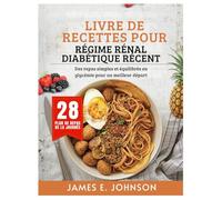 LIVRE DE RECETTES POUR RÉGIME RÉNAL DIABÉTIQUE RÉCENT: Des repas simples et équilibrés en glycémie pour un meilleur départ