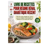 LIVRE DE RECETTES POUR RÉGIME RÉNAL DIABÉTIQUE RÉCENT: Plan de repas simple de 7 jours pour un régime rénal adapté au diabète et à la santé des reins