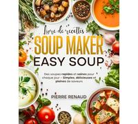 Livre de recettes pour Soup Maker Easy Soup: "Des soupes rapides et saines pour chaque jour - Simples, délicieuses et pleines de saveurs"