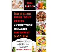 Livre de recettes pour tout-petits à faible teneur en glucides, sans sucre et sans stress: Des repas approuvés par les enfants et simplifiés pour les parents occupés