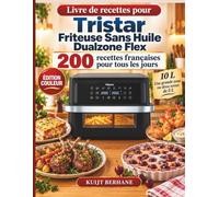Livre de recettes pour Tristar Friteuse Sans Huile Dualzone Flex: 200 recettes françaises pour tous les jours