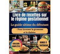 Livre de Recettes pour un régime gestationnel: - Pour inverser la grossesse et le diabète