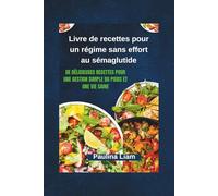 Livre de recettes pour un régime sans effort au sémaglutide: De délicieuses recettes pour une gestion simple du poids et une vie saine