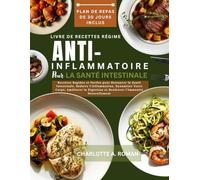 LIVRE DE RECETTES RÉGIME ANTI-INFLAMMATOIRE POUR LA SANTÉ INTESTINALE: Recettes rapides et faciles pour restaurer la santé intestinale, réduire ... et renforcer l'immunité naturellement