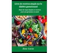 Livre de recettes simple sur le diabète gestationnel: Plans de repas simples et recettes pour une grossesse en santé