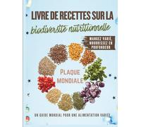 Livre de recettes sur la biodiversité nutritionnelle: Cuisiner avec des plantes sous-utilisées, des céréales anciennes et des ingrédients du monde entier que vous n'avez jamais essayés