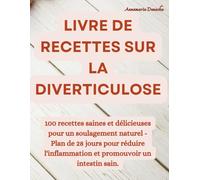 LIVRE DE RECETTES SUR LA DIVERTICULOSE: 100 recettes saines et délicieuses pour un soulagement naturel - Plan de 28 jours pour réduire l'inflammation et promouvoir un intestin sain.