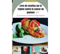 Livre de recettes sur le régime contre le cancer du poumon pour les personnes nouvellement diagnostiquées: Recettes savoureuses et faciles à préparer, fondées sur la science, pour la santé.