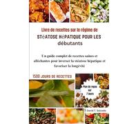 Livre de recettes sur le régime de stéatose hépatique pour les débutants: Un guide complet de recettes saines et alléchantes pour inverser la stéatose hépatique et favoriser la longévité