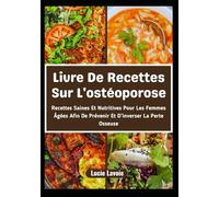 Livre De Recettes Sur L'ostéoporose: Recettes Saines Et Nutritives Pour Les Femmes gées Afin De Prévenir Et D'inverser La Perte Osseuse
