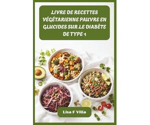 LIVRE DE RECETTES VÉGÉTARIENNE PAUVRE EN GLUCIDES SUR LE DIABÈTE DE TYPE 1: Des recettes satisfaisantes sans viande pour un glucose stable, une santé vibrante et une gestion quotidienne sans effort