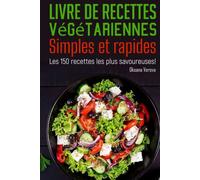 Livre de recettes végétariennes Simples et rapides: Les 150 recettes les plus savoureuses !