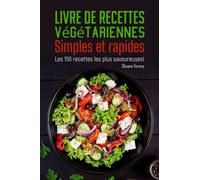 Livre de recettes végétariennes Simples et rapides: Les 150 recettes les plus savoureuses !