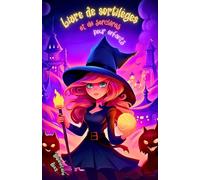 Livre de Sortilèges et de Sorcieres pour Enfants: Magie, Potions et Aventures en Sorcellerie. Grimoire d'Éclats de Rire, d'Énigmes Énigmatiques, de ... Petites Filles et Jeunes Garçons en Français