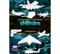 Livre de traçage et de coloriage militaire pour enfants, livre d'activités pour enfants: 50 objets à tracer et à colorier, avec des avions, des avions de chasse, des armes à feu, des sous-marins, etc.