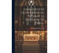 Livre D'eglise Latin-François Suivant Le Bréviaire De Paris...