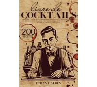 Livre des Cocktails: Apprenez à créer des cocktails parfaits comme un professionnel. Plus de 200 recettes à réaliser chez soi pour des apéritifs classiques, sans alcool, à thème et saisonniers