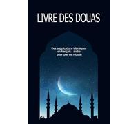 Livre des Douas: Des Supplications Islamiques En Français - Arabe Pour Une Vie Réussie