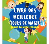 Livre des meilleurs tours de magie - Amuse toi avec tes amis: Activités pour enfants