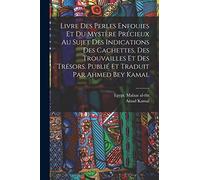 Livre des perles enfouies et du mystère précieux au sujet des indications des cachettes, des trouvailles et des trésors. Publié et traduit par Ahmed Bey Kamal
