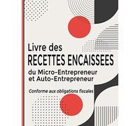 Livre des recettes encaissées du micro-entrepreneur et auto-entrepreneur: Livre des recettes du micro-entrepreneur et auto-entrepreneur conforme aux ... │ Registre des recettes encaissées.