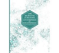 Livre des recettes et des dépenses: Cahier de Compte Auto-Entrepreneur , conforme aux obligations comptables