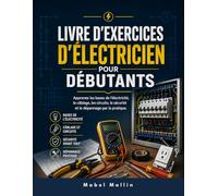 LIVRE D'EXERCICES D'ÉLECTRICIEN POUR DÉBUTANTS: Apprenez les bases de l'électricité, le câblage, les circuits, la sécurité et le dépannage par la pratique.