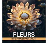 Livre D'images De Fleurs Pour Adultes: Livre D'images Pour Adultes Atteints De Démence Et De La Maladie D'alzheimer | Livre D'activités De Mémoire ... Âgées | Stimulation Mentale Pour Adultes
