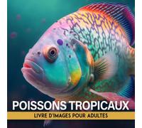 Livre D'images De Poissons Tropicaux Pour Adultes: Livre D'images Pour Adultes Atteints De Démence Et De La Maladie D'alzheimer | Livre D'activités De ... Âgées | Stimulation Mentale Pour Adultes