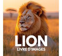 Livre d'images sur le lion: 100 photos spectaculaires de lions dans leur habitat naturel.