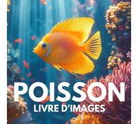 Livre d'images sur les poissons: Découvrez 100 photos fascinantes de poissons venus des mers, rivières et océans du monde entier.