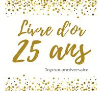 Livre D'or 25 Ans : Joyeux Anniversaire: Livre a personnaliser pour les félicitations et photos des invités, cadeau pour homme ou femme,120 page (21.59*21.59 cm)