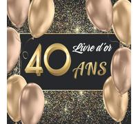 Livre d'or 40 ans: Livre pour l’Anniversaire à Personnaliser. 108 Pages pour les Félicitations, Encouragements. Registre pour Cadeaux. Fabriqué en France. Cadeau à Offrir.