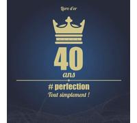 Livre d'or 40 ans #perfection - Tout simplement !: Cadeau d'anniversaire | 100 pages pour écrire des mots doux, des anecdotes croustillantes et coller des photos issues de dossiers confidentiels