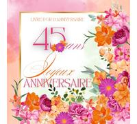 Livre d'or d'anniversaire - 45 ans: Souvenir d'anniversaire pour femme - Fleurs oranges et roses