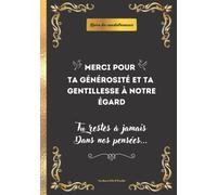 Livre d'or de condoléances: Merci pour ta générosité et ta gentillesse à notre égard | Recueil de messages pour honorer la mémoire d'un être cher | ... dire aurevoir à un proche, faire son deuil