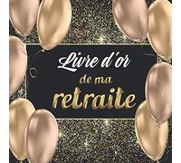 Livre d'or de ma retraite: Livre pour le Départ en Retraite à Personnaliser. 108 Pages pour les Félicitations, Encouragements. Registre pour Cadeaux. Fabriqué en France. Cadeau à Offrir.