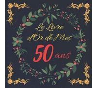 Livre d'Or De Mes 50 Ans: Le Livre d’Or De Mon Anniversaire | Parfait Livre Pour 100 Pages pour les félicitations écrites | Pour Homme, Femme,papa, ... grand-père, collègue ,amie. Idée Cadeau
