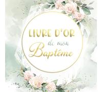 Livre d'Or de mon Baptême: 100 pages à remplir de mots doux pour un beau souvenir pour votre enfant fille ou garçon - Religion Catholique - Thème floral