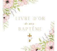 Livre d'or de mon baptême: Pour fille ou garçon - 100 pages à remplir par vos invités - Thème : Fleurs - Grand format carré